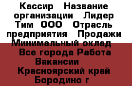 Кассир › Название организации ­ Лидер Тим, ООО › Отрасль предприятия ­ Продажи › Минимальный оклад ­ 1 - Все города Работа » Вакансии   . Красноярский край,Бородино г.